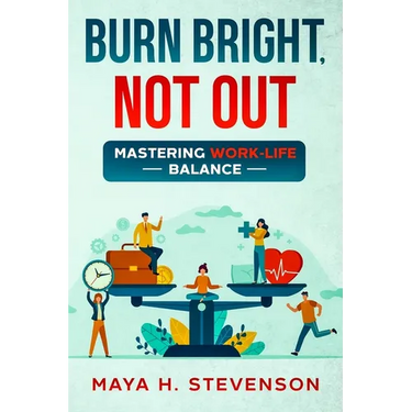 Burn Bright, Not Out: Mastering Work-Life Balance