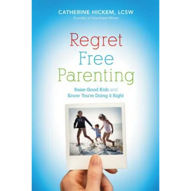 Regret Free Parenting: Raise Good Kids and Know You're Doing It Right
