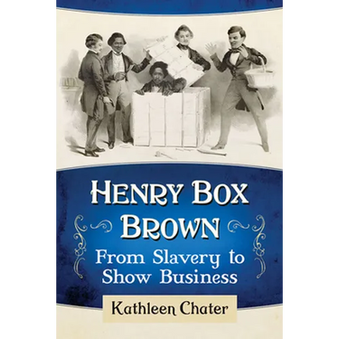 Henry Box Brown: From Slavery to Show Business