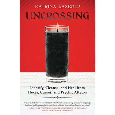 Uncrossing: Identify, Cleanse, and Heal from Hexes, Curses, and Psychic Attack