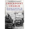 Checkpoint Charlie: The Cold War, the Berlin Wall, and the Most Dangerous Place on Earth