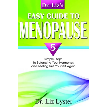 Dr. Liz's Easy Guide to Menopause: 5 Simple Steps to Balancing Your Hormones and Feeling Like Yourself Again