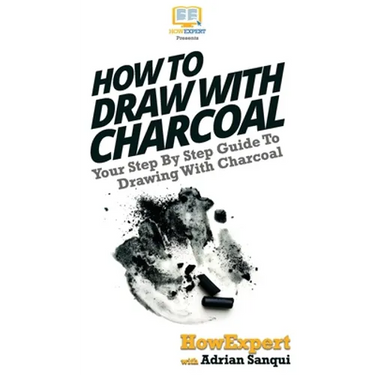 How To Draw With Charcoal: Your Step By Step Guide To Drawing With Charcoal
