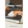 Customer Loyalty: How to Retain Your Customer Base Through Loyalty