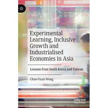 Experimental Learning, Inclusive Growth and Industrialised Economies in Asia: Lessons from South Korea and Taiwan