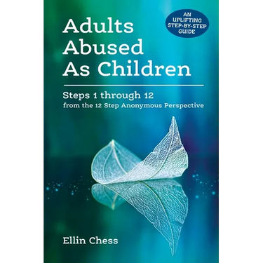 Adults Abused As Children: Steps 1 through 12 from the 12 Step Anonymous Perspective