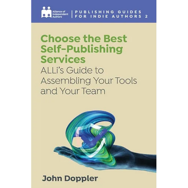 Choose the Best Self-Publishing Services: ALLi's Guide to Assembling Your Tools and Your Team