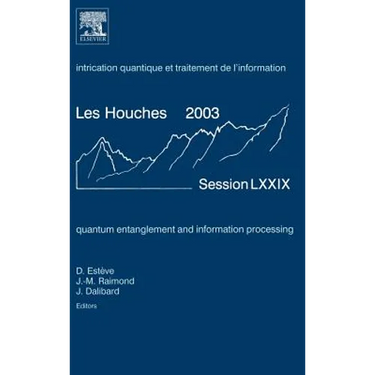 Quantum Entanglement and Information Processing: Lecture Notes of the Les Houches Summer School 2003 Volume 79
