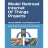 Model Railroad Internet Of Things Projects: Using ESP32 and Raspberry Pi
