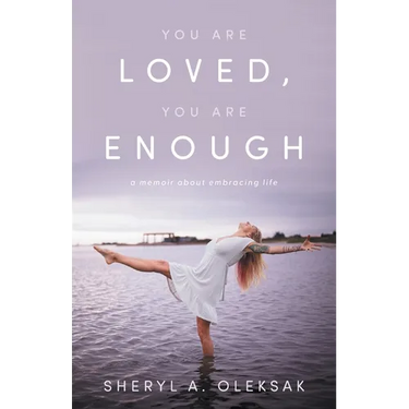 You Are Loved, You Are Enough: A Memoir about embracing life