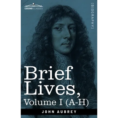 Brief Lives: Chiefly of Contemporaries, set down by John Aubrey, between the Years 1669 & 1696 - Volume I (A- H)