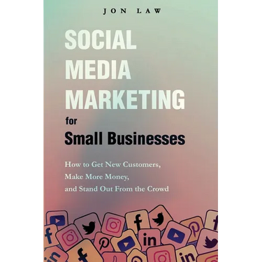 Social Media Marketing for Small Businesses: How to Get New Customers, Make More Money, and Stand Out from the Crowd