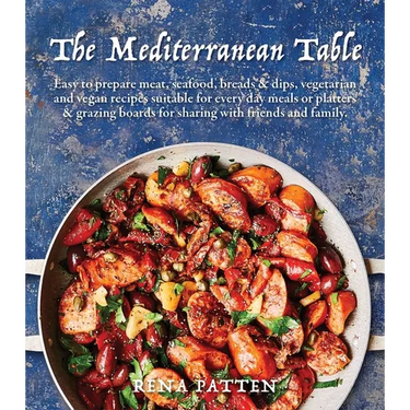 Mediterranean Table: Easy to Prepare Meat, Seafood, Breads and Dips, Vegetarian and Vegan Recipes Suitable for Every Day Meals or Platters & Grazing B