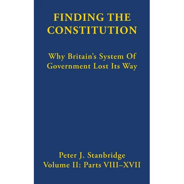 Finding the Constitution (Vol II): Why Britain's System of Government Lost Its Way