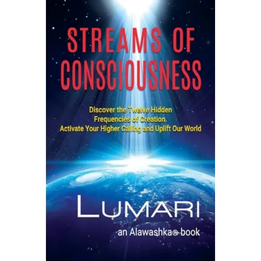 Streams Of Consciousness: Discover the Twelve Hidden Frequencies of Creation. Activate Your Higher Calling and Uplift Our World.