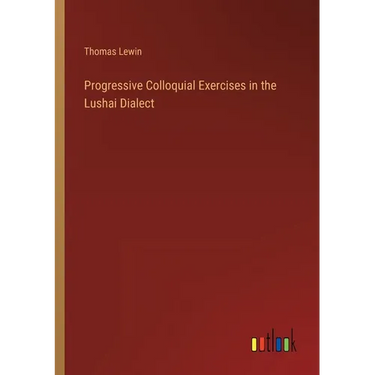 Progressive Colloquial Exercises in the Lushai Dialect