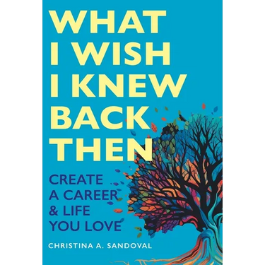 What I Wish I Knew Back Then: Create A Career & Life You Love