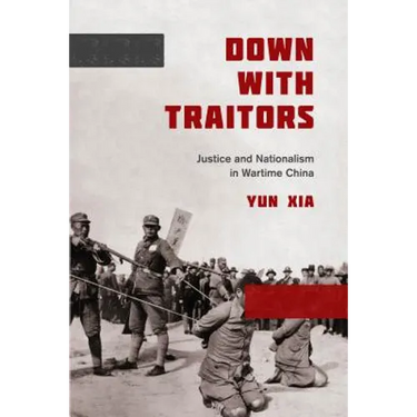 Down with Traitors: Justice and Nationalism in Wartime China