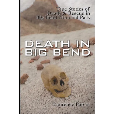 Death In Big Bend: True Stories of Death & Rescue in the Big Bend National Park