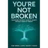 You're Not Broken: Transform the Root Cause of Anxiety Without Years of Therapy