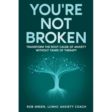 You're Not Broken: Transform the Root Cause of Anxiety Without Years of Therapy