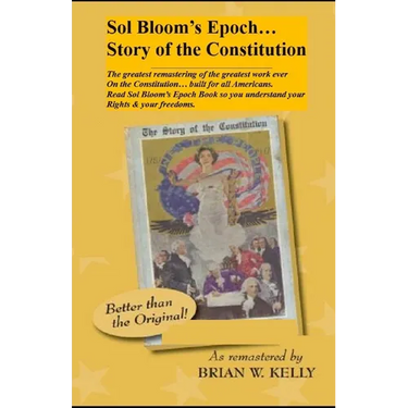 Sol Bloom's Epoch...Story of the Constitution: The greatest remastering with major annotations of the greatest work ever on the Constitution?built for