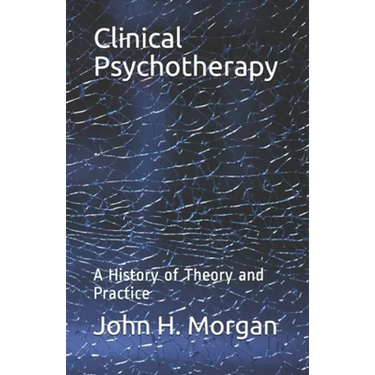 Clinical Psychotherapy: A History of Theory and Practice