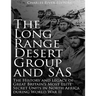 The Long Range Desert Group and SAS: The History and Legacy of Great Britain's Most Elite Secret Units in North Africa during World War II
