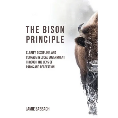 The Bison Principle: Clarity, Discipline, and Courage in Local Government-Through the Lens of Parks and Recreation