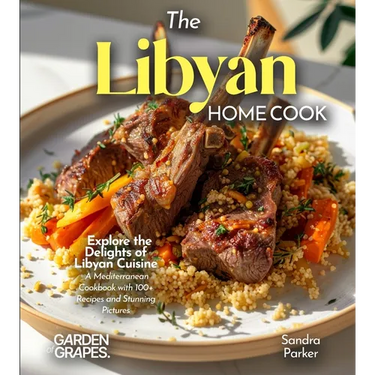 The Libyan Home Cook: Explore the Delights of Libyan Cuisine - A Mediterranean Cookbook with 100+ Recipes and Stunning Pictures