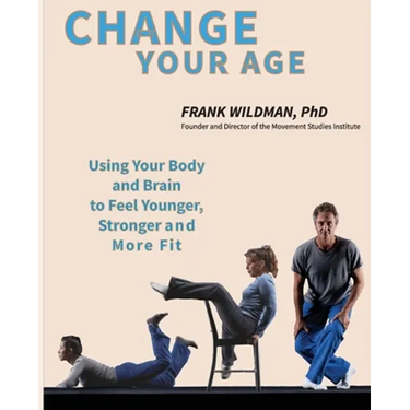 Change Your Age: Using Your Body and Brain to Feel Younger, Stronger, and More Fit