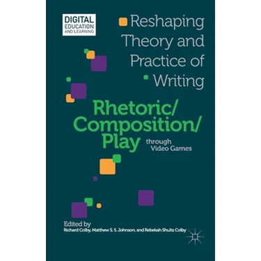 Rhetoric/Composition/Play Through Video Games: Reshaping Theory and Practice of Writing