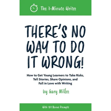 There's No Way to Do It Wrong!: How to Get Young Learners to Take Risks, Tell Stories, Share Opinions, and Fall in Love with Writing