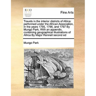 Travels in the interior districts of Africa: performed under the African Association, in the years 1795, 1796, and 1797 By Mungo Park, With an appendi