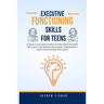 Executive Functioning Skills for Teens: A three in one book written to help Teens function like a Pro in all Settings, Master Organization and Boost F