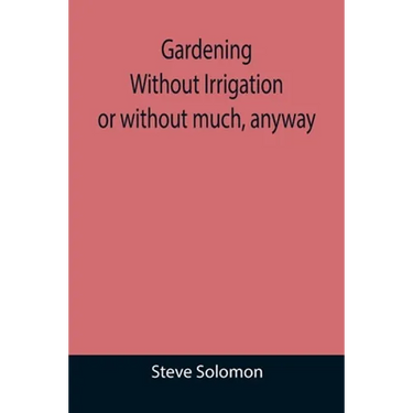 Gardening Without Irrigation: or without much, anyway