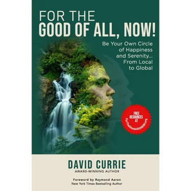 For the Good of All, Now!: Be Your Own Circle of Happiness and Serenity... From Local to Global