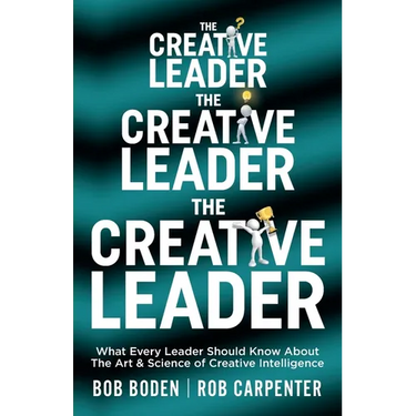 The Creative Leader: What Every Leader Should Know About The Art & Science of Creative Intelligence