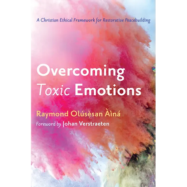 Overcoming Toxic Emotions: A Christian Ethical Framework for Restorative Peacebuilding