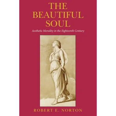 The Beautiful Soul: Aesthetic Morality in the Eighteenth Century