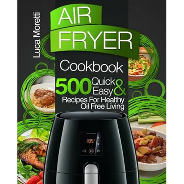 Air Fryer Cookbook: 500 Quick & Easy Recipes for Healthy Oil Free Living