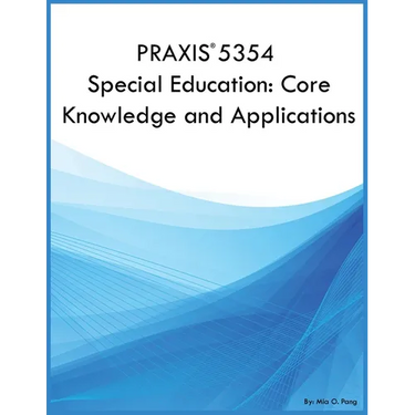 PRAXIS 5354 Special Education: Core Knowledge and Applications: Core Knowledge and Applications