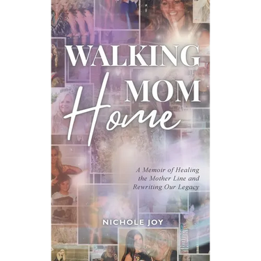 Walking Mom Home: A Memoir of Healing the Mother Line and Rewriting Our Legacy