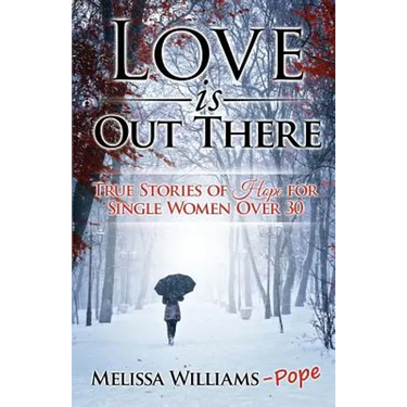 Love is Out There: True Stories of Hope for Single Women Over 30