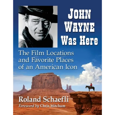 John Wayne Was Here: The Film Locations and Favorite Places of an American Icon