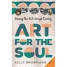 Art for the Soul: Growing Your Faith Through Creativity