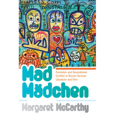Mad Mädchen: Feminism and Generational Conflict in Recent German Literature and Film