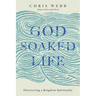 God-Soaked Life: Discovering a Kingdom Spirituality
