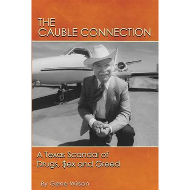 The Cauble Connection: A Texas Scandal of Drugs, $ex and Greed
