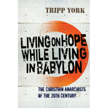 Living on Hope While Living in Babylon: The Christian Anarchists of the 20th Century